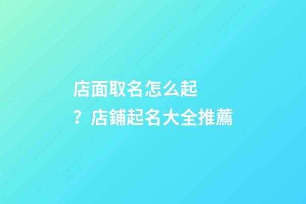 店面取名怎么起？店鋪起名大全推薦